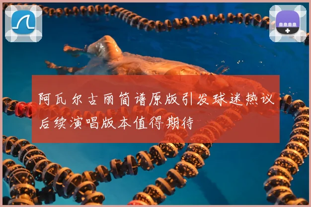 阿瓦尔古丽简谱原版引发球迷热议后续演唱版本值得期待