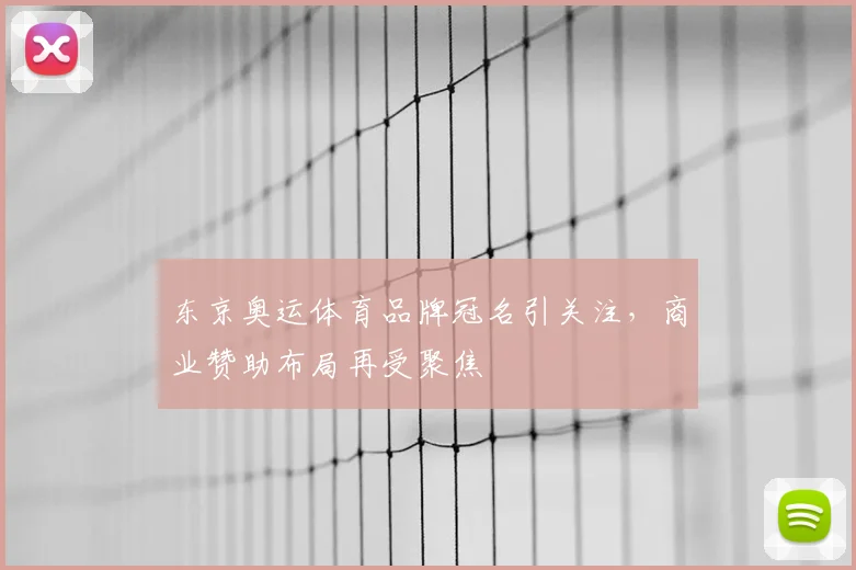 东京奥运体育品牌冠名引关注,商业赞助布局再受聚焦