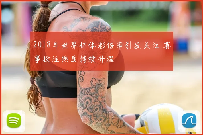 2018年世界杯体彩倍率引发关注 赛事投注热度持续升温