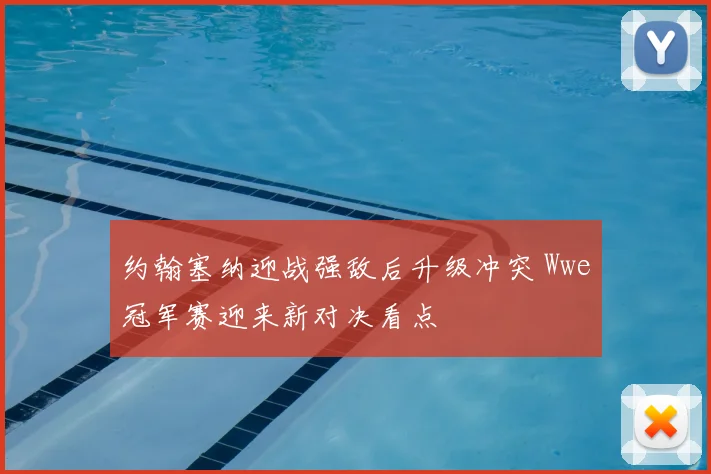 约翰塞纳迎战强敌后升级冲突 Wwe冠军赛迎来新对决看点