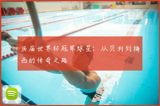 历届世界杯冠军球星:从贝利到梅西的传奇之路