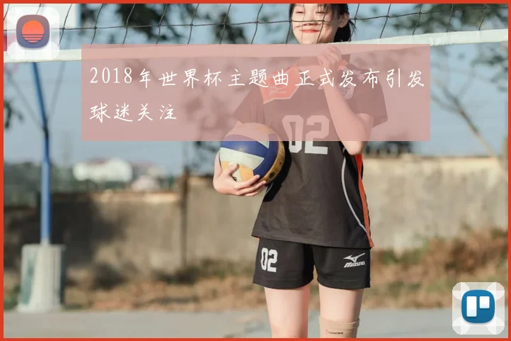 2018年世界杯主题曲正式发布引发球迷关注