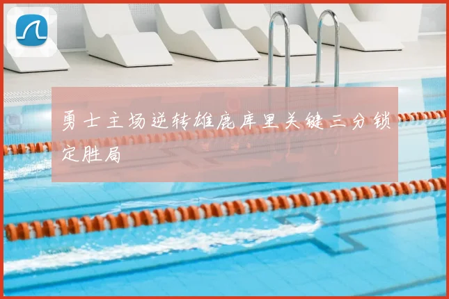 勇士主场逆转雄鹿库里关键三分锁定胜局