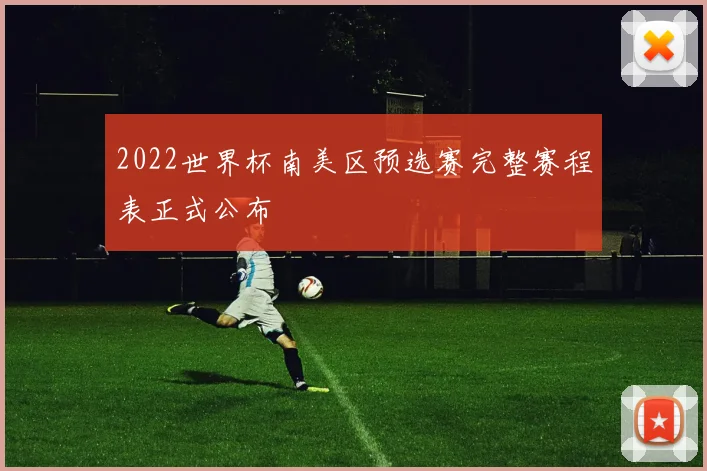 2022世界杯南美区预选赛完整赛程表正式公布