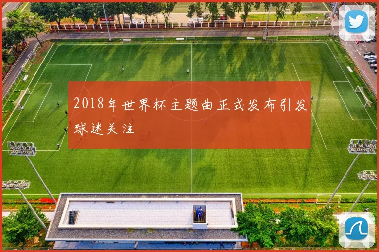 2018年世界杯主题曲正式发布引发球迷关注