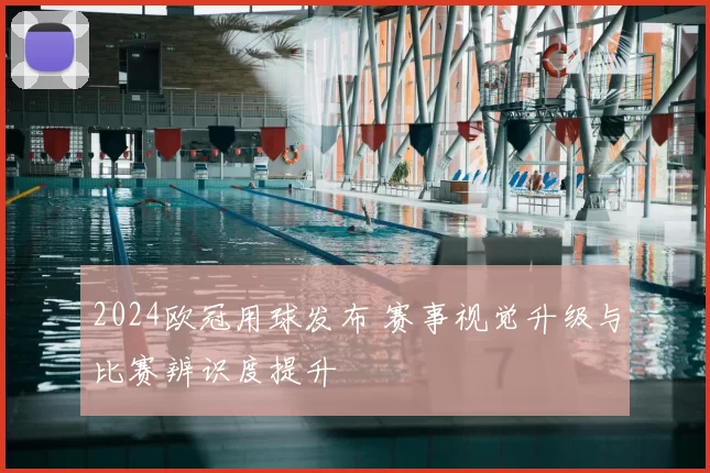 2024欧冠用球发布 赛事视觉升级与比赛辨识度提升