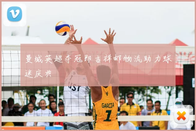 曼城英超夺冠即吉祥邮物流助力球迷庆典