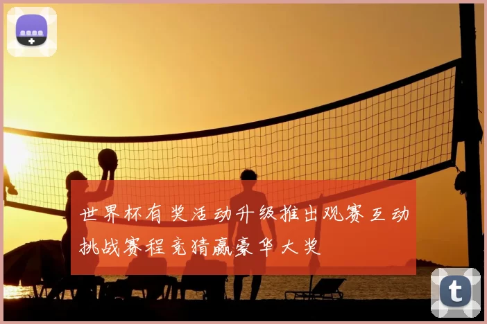 世界杯有奖活动升级推出观赛互动挑战赛程竞猜赢豪华大奖