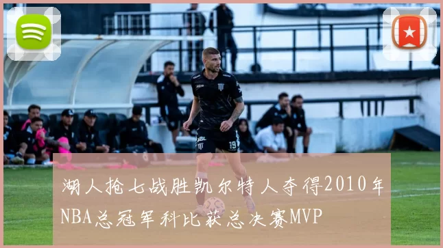 湖人抢七战胜凯尔特人夺得2010年NBA总冠军科比获总决赛MVP